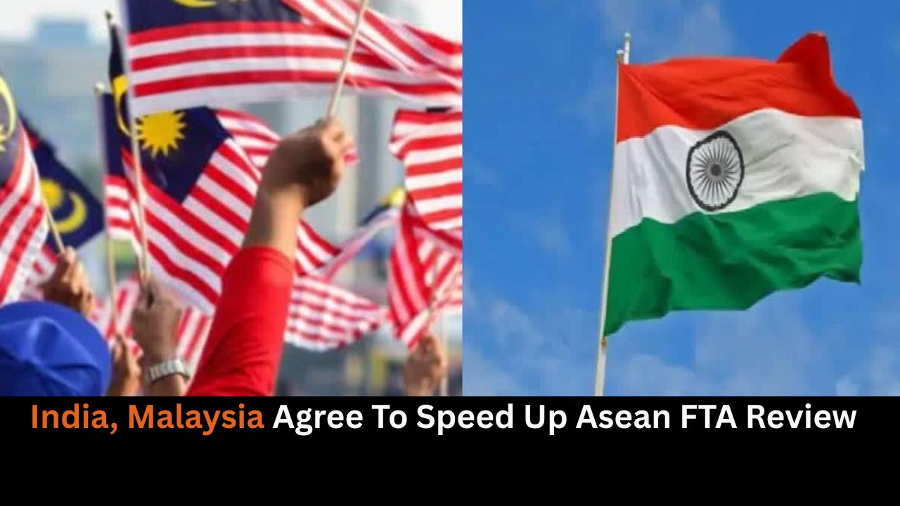 India, Malaysia Agree To Speed Up Asean FTA Review